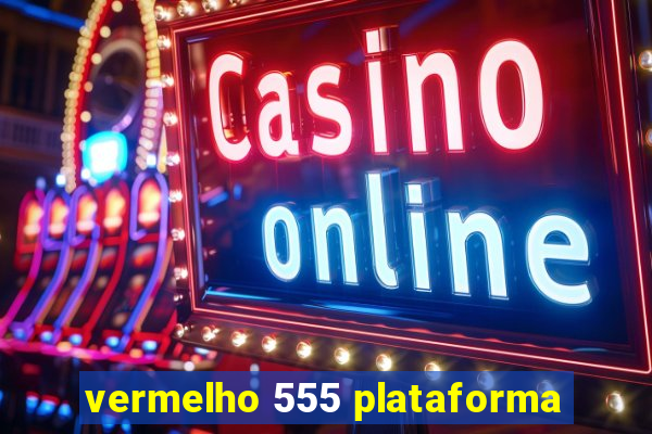 vermelho 555 plataforma